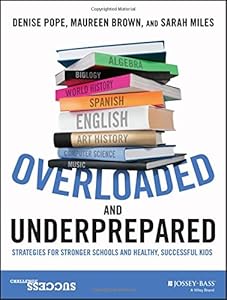 Overloaded and Underprepared: Strategies for Stronger Schools and Healthy, Successful Kids by Denise Pope                       ,