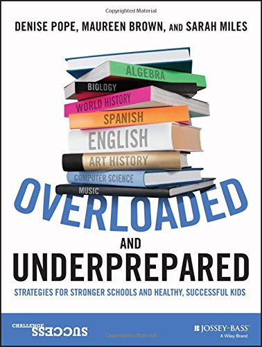 Overloaded and Underprepared: Strategies for Stronger Schools and Healthy, Successful Kids by Denise Pope                       ,