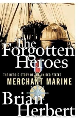 The Forgotten Heroes: The Heroic Story of the United States Merchant Marine