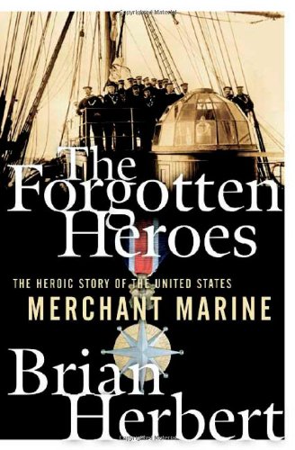 The Forgotten Heroes: The Heroic Story of the United States Merchant Marine by Brian Herbert