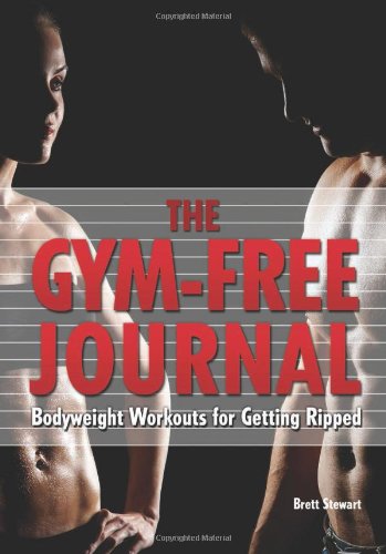 Gym-Free Journal: Bodyweight Workouts for Getting Ripped by Brett Stewart