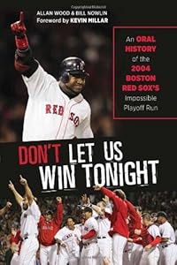Don't Let Us Win Tonight: An Oral History of the 2004 Boston Red Sox's Impossible Playoff Run