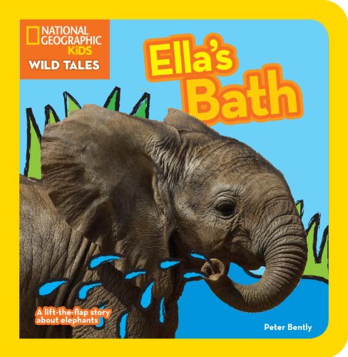 National Geographic Kids Wild Tales: Ella's Bath: A lift-the-flap story about elephants by Peter Bently