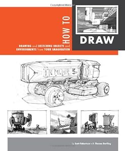 How to Draw: drawing and sketching objects and environments from your imagination by Scott Robertson