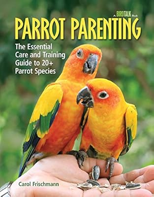 Parrot Parenting: The Essential Care and Training Guide to +20 Parrot Species