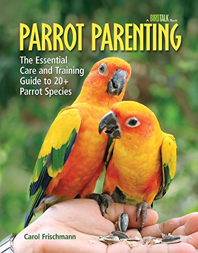 Parrot Parenting: The Essential Care and Training Guide to +20 Parrot Species by Carol Frischmann