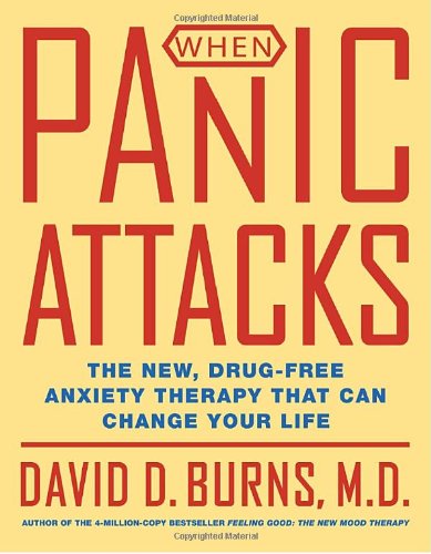 When Panic Attacks: The New, Drug-Free Anxiety Therapy That Can Change Your Life by David D. Burns M.D.