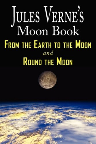 Jules Verne's Moon Book: From Earth to the Moon / Round the Moon by Jules Verne
