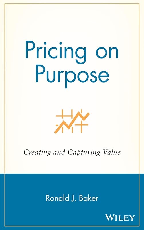 Pricing on Purpose: Creating and Capturing Value by Ronald J. Baker