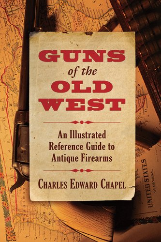 Guns of the Old West: An Illustrated Reference Guide to Antique Firearms by Charles Edward Chapel