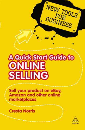 A Quick Start Guide to Online Selling: Sell Your Product on Ebay Amazon and Other Online Market Places (New Tools for Business) by Cresta Norris
