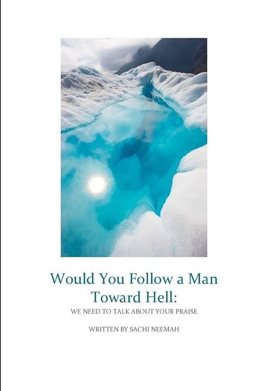 Would You Follow a Man Towards Hell: We Need to Talk About Your Praise by Sachi Neemah