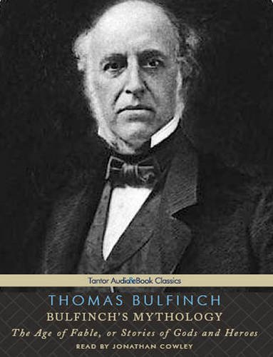 Bulfinch's Mythology: The Age of Fable, or Stories of Gods and Heroes by Thomas Bulfinch