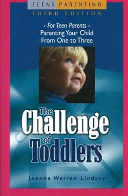 The Challenge of Toddlers: For Teen Parents Parenting Your Child from One to Three (Teen Pregnancy and Parenting series)