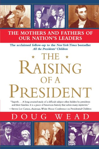 The Raising of a President: The Mothers and Fathers of Our Nation's Leaders by Doug Wead