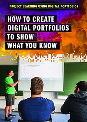 How to Create Digital Portfolios to Show What You Know (Project Learning Using Digital Portfolios)