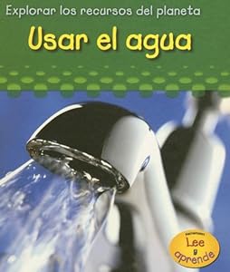 Usar el agua (Explorar los recuros del planeta) (Spanish Edition)