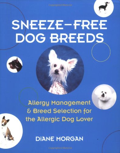 Sneeze-Free Dog Breeds: Allergy Management & Breed Selection for the Allergic Dog Lover by Diane Morgan