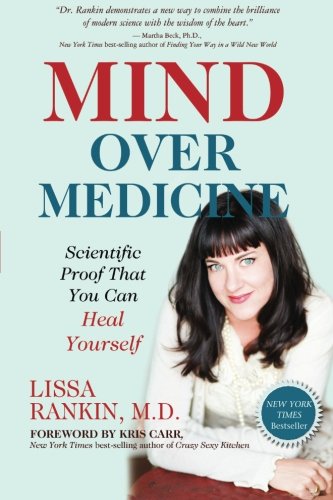 Mind Over Medicine: Scientific Proof That You Can Heal Yourself by Lissa Rankin M.D.