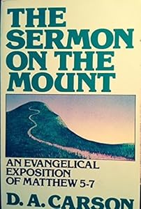 The Sermon on the Mount: An Evangelical Exposition of Matthew 5-7 by D. A. Carson