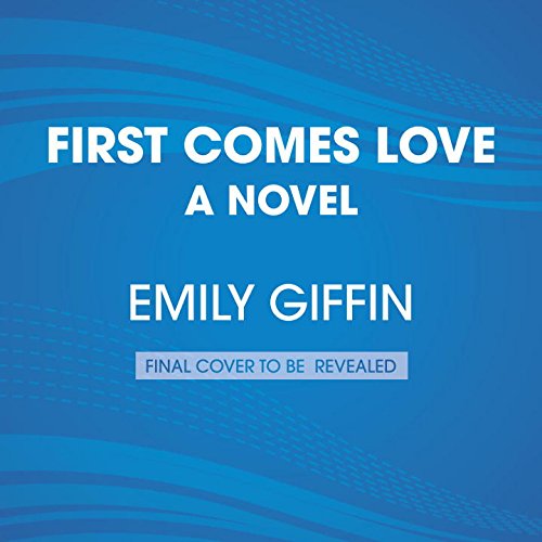 First Comes Love: A Novel by Emily Giffin