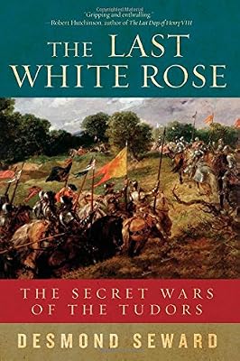 The Last White Rose: The Secret Wars of the Tudors