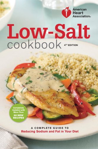 American Heart Association Low-Salt Cookbook, 4th Edition: A Complete Guide to Reducing Sodium and Fat in Your Diet by American Heart Association