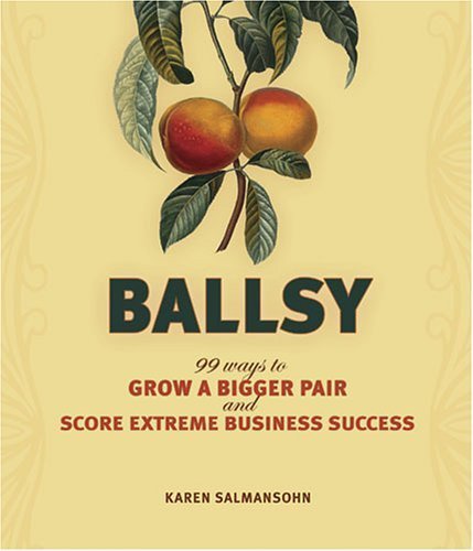 Ballsy: 99 Ways to Grow a Bigger Pair and Score Extreme Business Success by Karen Salmansohn