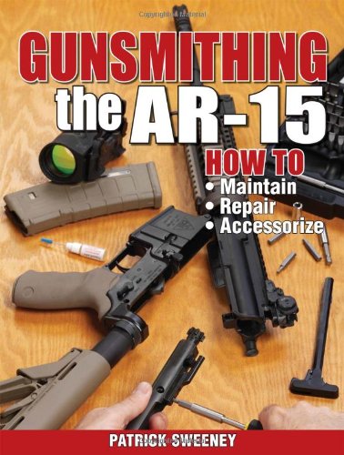 Gunsmithing - The AR-15 by Patrick Sweeney