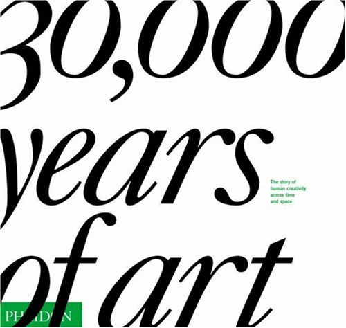 30,000 Years of Art: The Story of Human Creativity Across Time and Space by Editors of Phaidon