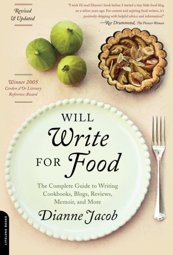 Will Write for Food: The Complete Guide to Writing Cookbooks, Blogs, Reviews, Memoir, and More by Dianne Jacob