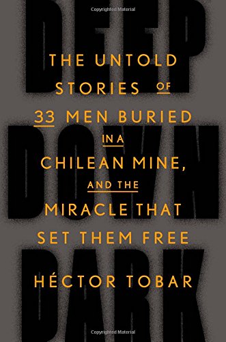 Deep Down Dark: The Untold Stories of 33 Men Buried in a Chilean Mine, and the Miracle That Set Them Free by H&eacute;ctor Tobar