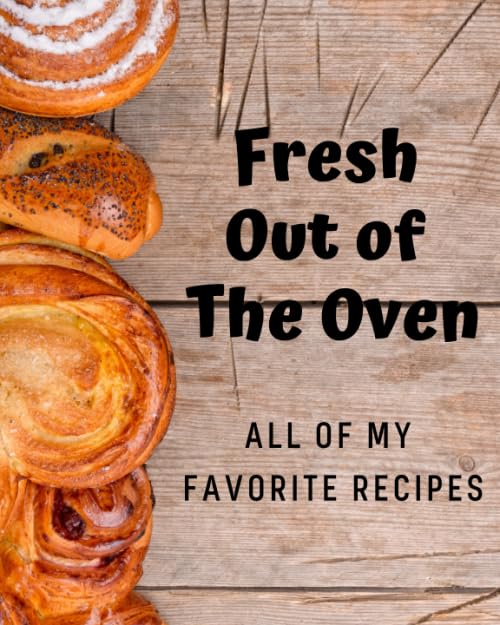 Fresh Out of The Oven - All of My Favorite Recipes: The Perfect Blank Recipe Book to Collect and Organize All of Your Favorite Baking Recipes! by Smart Cookie Press
