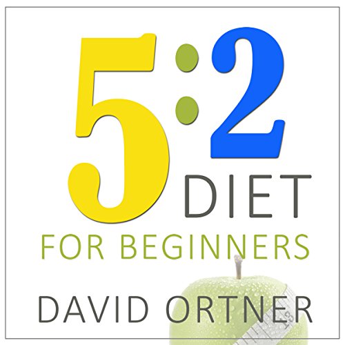 The 5:2 Diet for Beginners: Using the Fast Diet to Lose Weight and Feel Great Without Really Trying