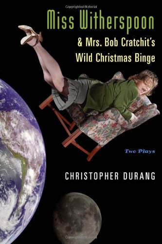 Miss Witherspoon and Mrs. Bob Cratchit's Wild Christmas Binge: Two Plays by Christopher Durang