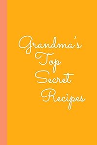 Grandma's Top Secret Recipes: Blank Cookbook for Collecting, Organizing and Sharing Your Favorite Recipes with Friends and Family