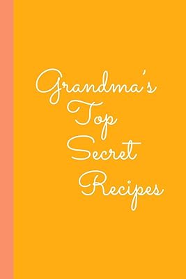 Grandma's Top Secret Recipes: Blank Cookbook for Collecting, Organizing and Sharing Your Favorite Recipes with Friends and Family