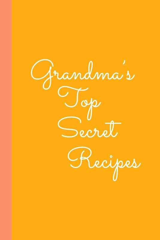 Grandma's Top Secret Recipes: Blank Cookbook for Collecting, Organizing and Sharing Your Favorite Recipes with Friends and Family by Freya Pearl Notebooks