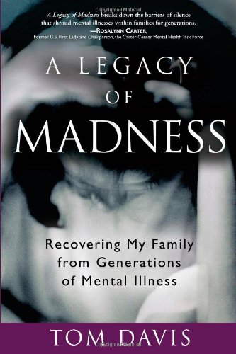 A Legacy of Madness: Recovering My Family from Generations of Mental Illness by Tom Davis