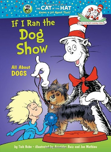 If I Ran the Dog Show: All About Dogs (Cat in the Hat's Learning Library) by Tish Rabe