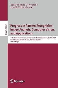 Progress in Pattern Recognition, Image Analysis, Computer Vision, and Applications: 14th Iberoamerican Conference on Pattern Recognition, CIARP 2009, ... (Lecture Notes in Computer Science, 5856) by Eduardo Bayro-Corrochano