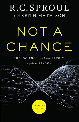 Not a Chance: God, Science, and the Revolt against Reason by R  C Sproul