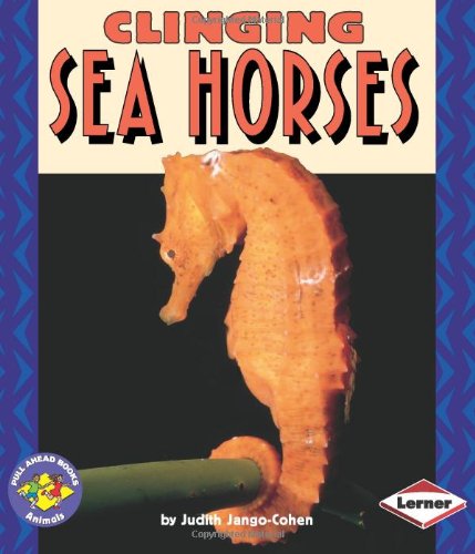 Clinging Sea Horses (Pull Ahead Books) by Judith Jango-Cohen