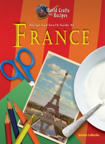 Recipe and Craft Guide to France by Amelia LaRoche