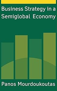 Business Strategy in a Semiglobal Economy by Panos Mourdoukoutas