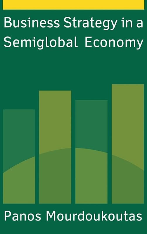 Business Strategy in a Semiglobal Economy by Panos Mourdoukoutas