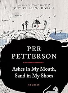 Ashes in My Mouth, Sand in My Shoes: Stories by Per Petterson