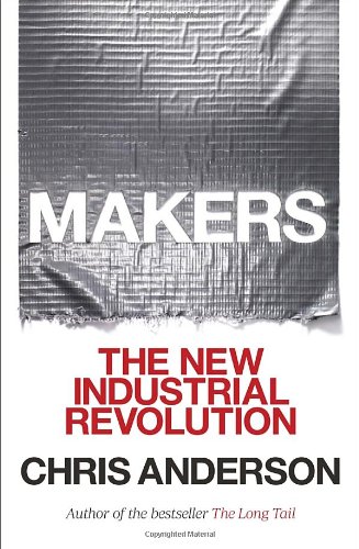 Makers: The New Industrial Revolution by Chris Anderson