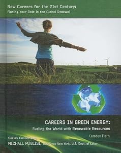 Careers in Green Energy: Fueling the World with Renewable Resources (New Careers for the 21st Century: Finding Your Role in the Global Renewal)