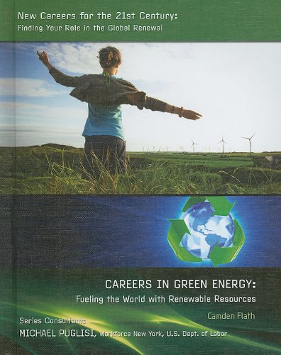Careers in Green Energy: Fueling the World with Renewable Resources (New Careers for the 21st Century: Finding Your Role in the Global Renewal) by Camden Flath